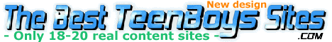 >>> SAVE TIME !!! -> ALL the best, and ONLY the BEST TeenBoys sites, in ONE page, with useful info and comments ! -> YOUR INDISPENSABLE TOOL in TeenBoys search. _____ NO POP UPS !!!!!!!!!!!